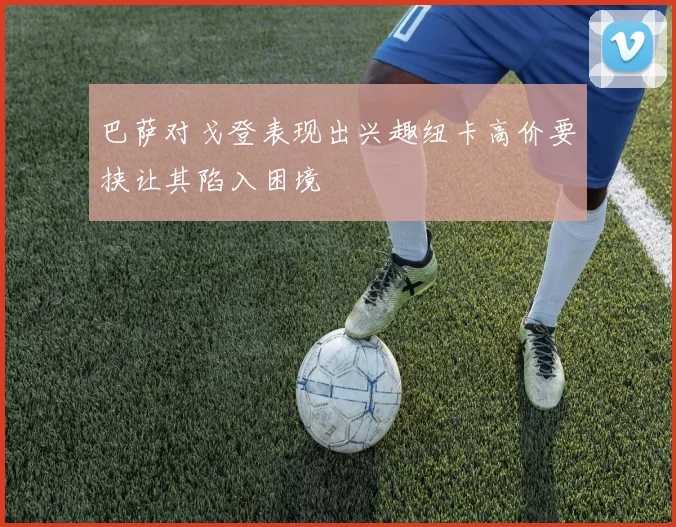 巴萨对戈登表现出兴趣纽卡高价要挟让其陷入困境
