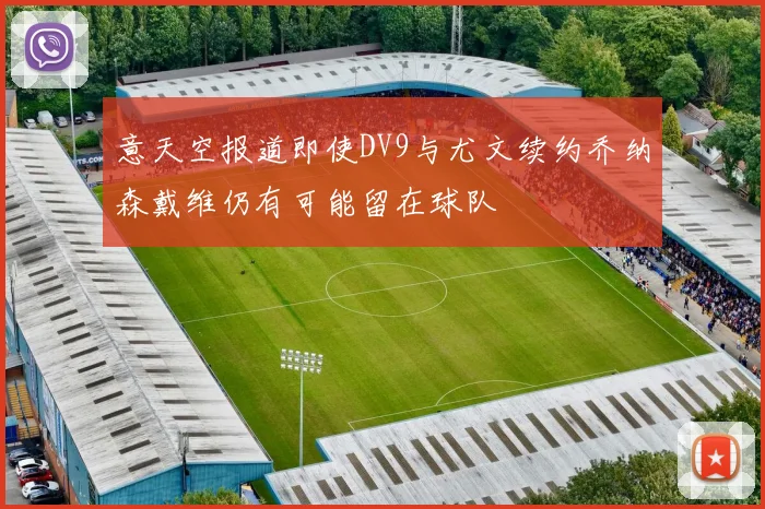 意天空报道即使DV9与尤文续约乔纳森戴维仍有可能留在球队